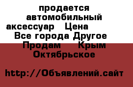 продается автомобильный аксессуар › Цена ­ 3 000 - Все города Другое » Продам   . Крым,Октябрьское